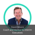 David Moore - Coach and Mentor to Interim Executives